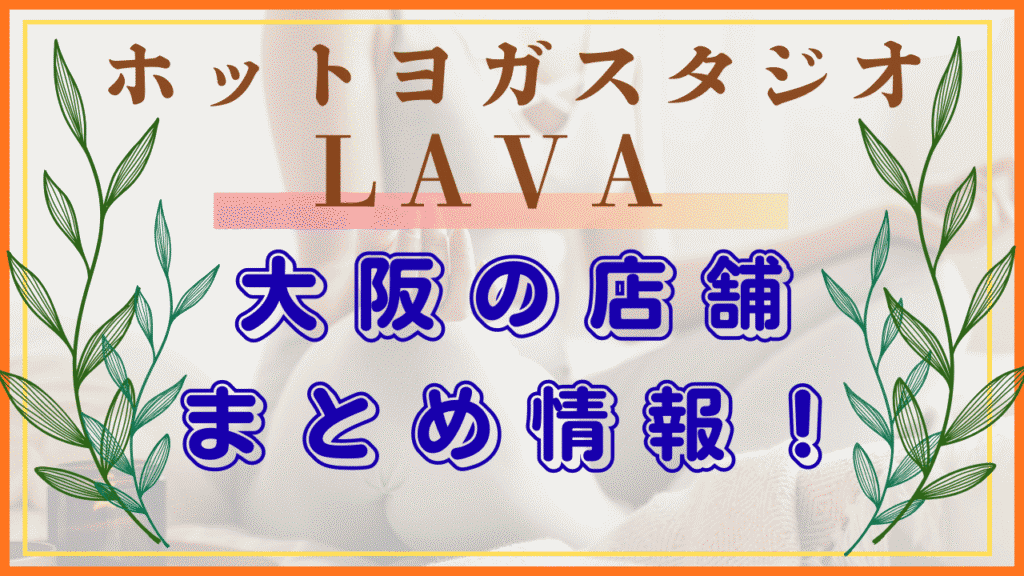 LAVA　大阪　店舗情報まとめ