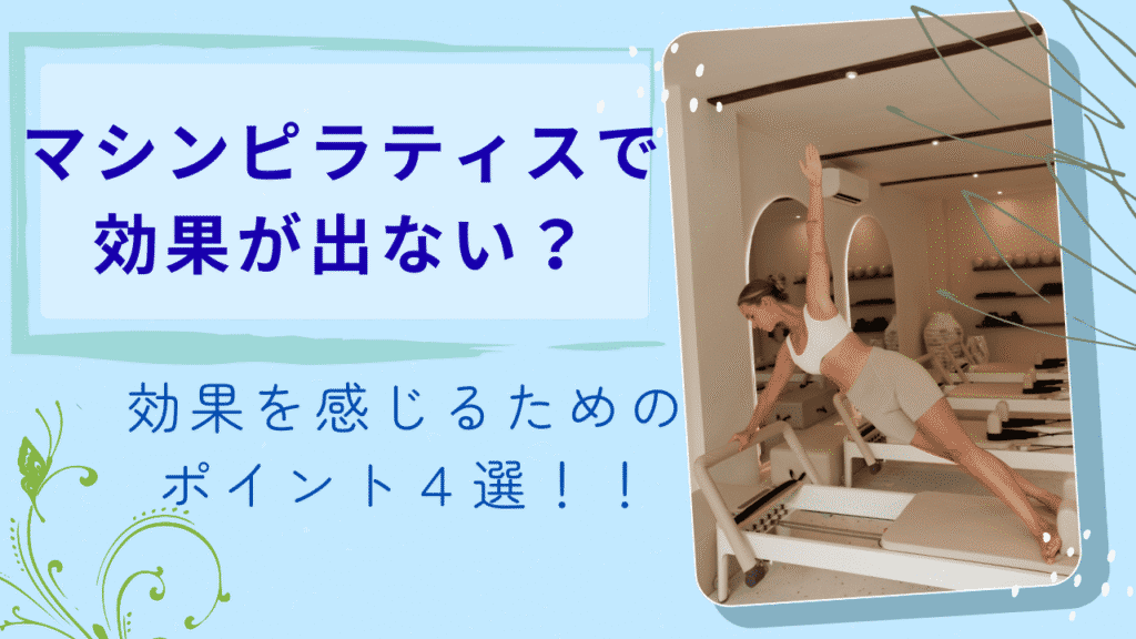 マシンピラティスは効果が出ない？効果を感じるためのポイント４選