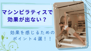 マシンピラティスは効果が出ない？効果を感じるためのポイント４選
